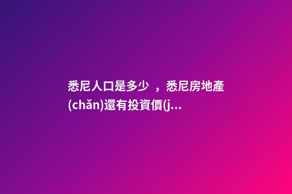 悉尼人口是多少，悉尼房地產(chǎn)還有投資價(jià)值嗎？